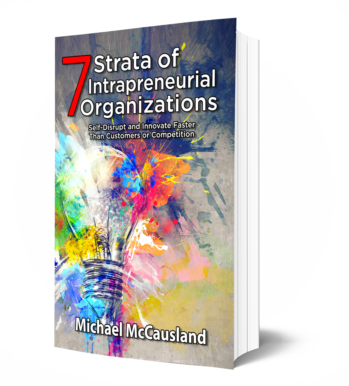 7 STRATA OF INTRAPRENEURIAL ORGANIZATIONS: SELF-DISRUPT AND INNOVATE FASTER THAN CUSTOMERS OR COMPETITION (Ebook)